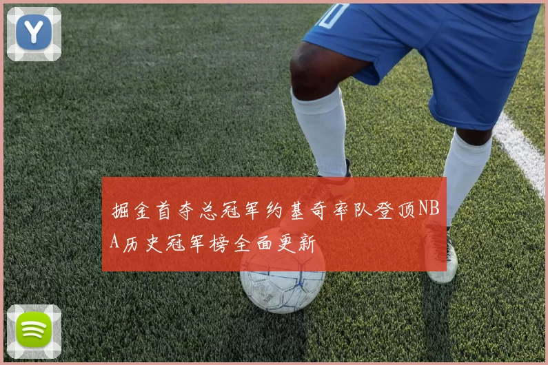 掘金首夺总冠军约基奇率队登顶NBA历史冠军榜全面更新