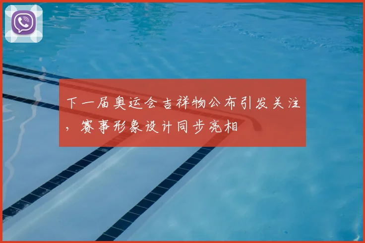 下一届奥运会吉祥物公布引发关注，赛事形象设计同步亮相