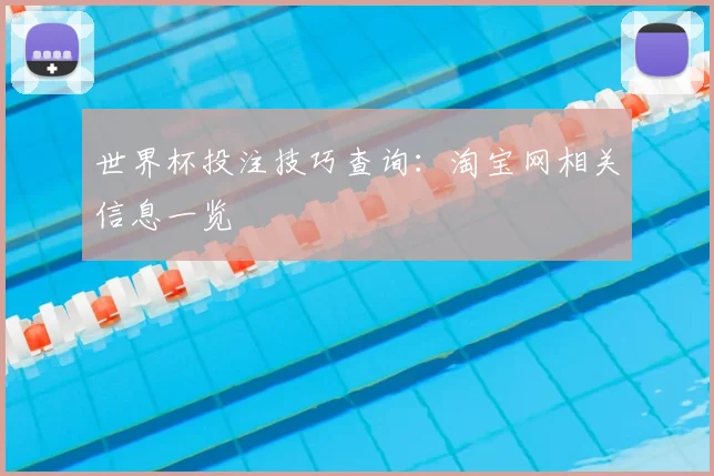 世界杯投注技巧查询：淘宝网相关信息一览